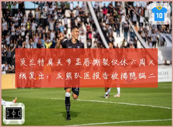 莫兰特肩关节盂唇撕裂仅休六周火线复出，灰熊队医报告被揭隐瞒二次损伤风险__br_