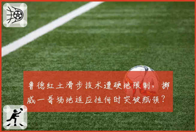 鲁德红土滑步技术遭硬地限制，挪威一哥场地适应性何时突破瓶颈？