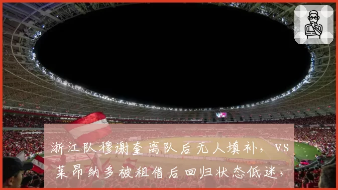 浙江队穆谢奎离队后无人填补，vs 莱昂纳多被租借后回归状态低迷，乔迪锋线选择陷入困境